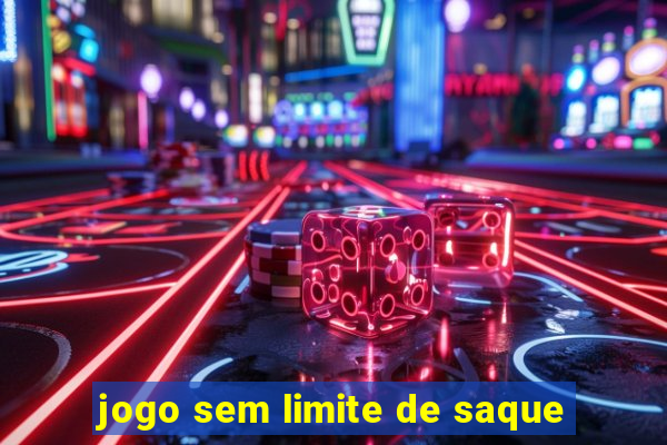 jogo sem limite de saque